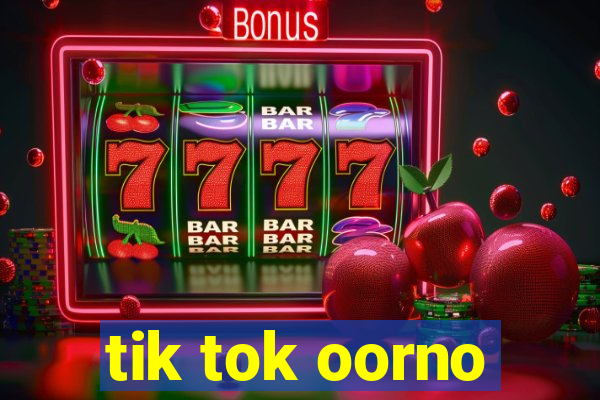 tik tok oorno